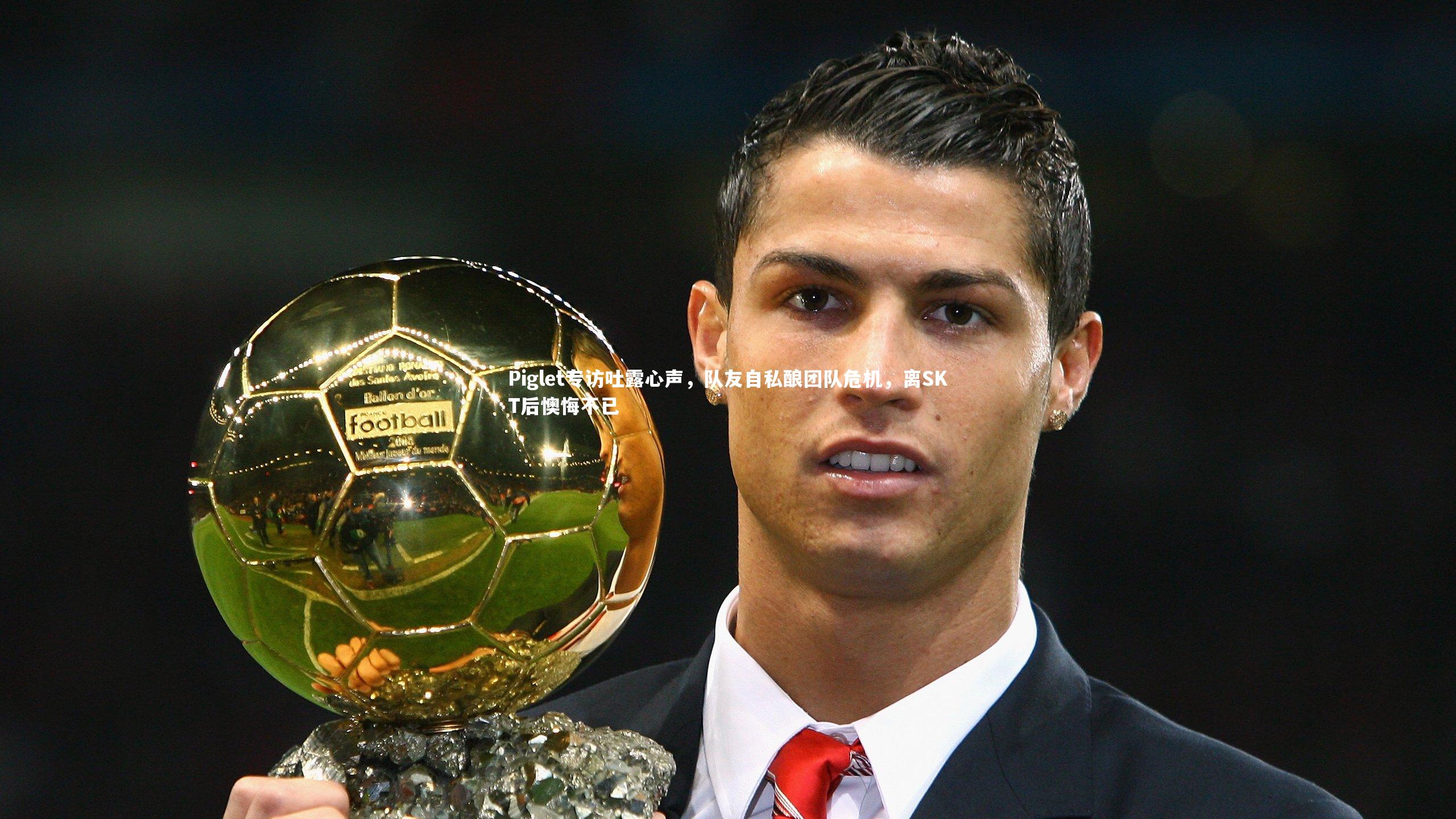Piglet专访吐露心声,队友自私酿团队危机,离SKT后懊悔不已